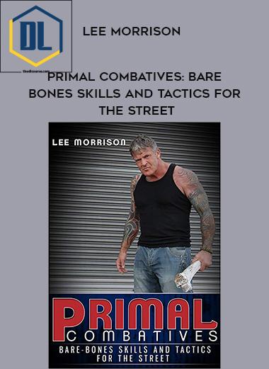 Lee Morrison Primal Combatives Bare Bones Skills and Tactics for the Street
