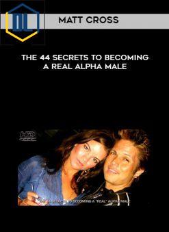 Matt Cross – 44 Secrets to Becoming a Real Alpha Male