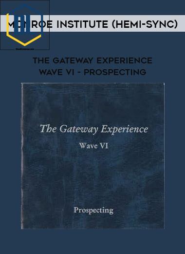 Monroe Institute (Hemi-Sync) – The Gateway Experience – Wave VI – Prospecting