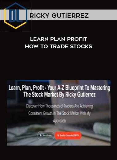 Ricky Gutierrez – Learn Plan Profit – A-Z Blueprint To Trading In The Stock Market
