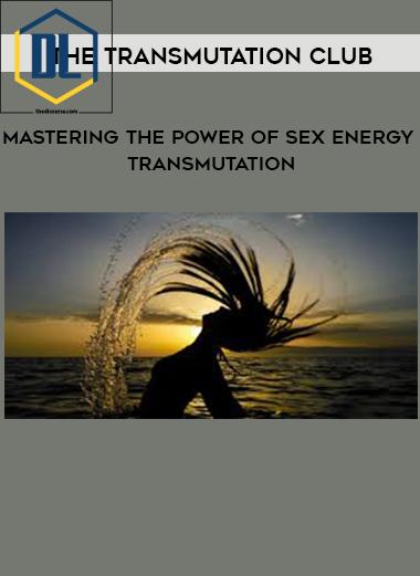 The Transmutation Club – Mastering the Power of Sex Energy Transmutation