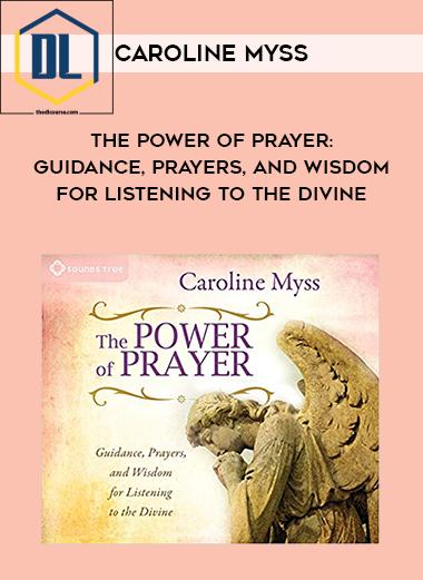 Caroline Myss – The Power of Prayer: Guidance, Prayers, and Wisdom for Listening to the Divine