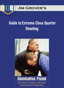 Jim Grover’s – Guide to Extreme Close Quarter Shooting