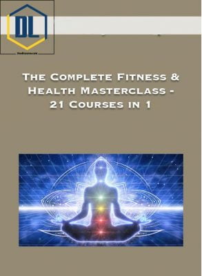 The Complete Fitness & Health Masterclass – 21 Courses in 1