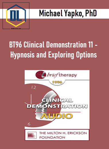 BT96 Clinical Demonstration 11 – Hypnosis and Exploring Options – Michael Yapko, PhD