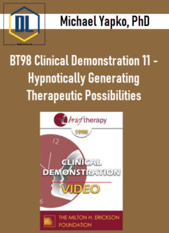 BT98 Clinical Demonstration 11 – Hypnotically Generating Therapeutic Possibilities – Michael Yapko, PhD