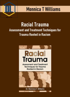 Monnica T Williams - Racial Trauma Assessment and Treatment Techniques for Trauma Rooted in Racism