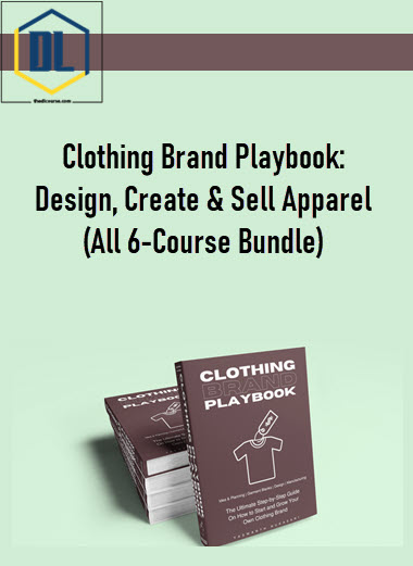 Clothing Brand Playbook: Design, Create & Sell Apparel (All 6-Course Bundle)