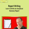 Report Writing: Learn To Write An Analytical Business Report