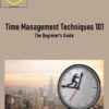 Time Management Techniques 101: The Beginner's Guide