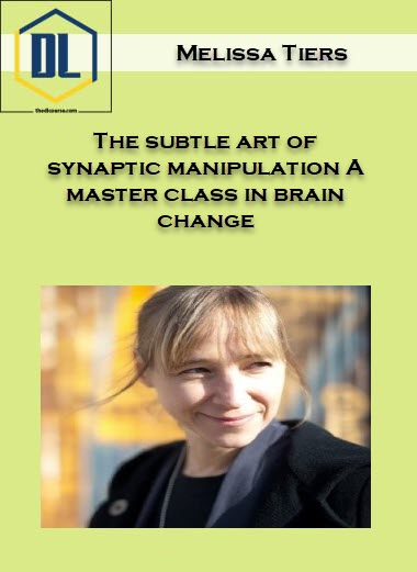Melissa Tiers – The subtle art of synaptic manipulation A master class in brain change