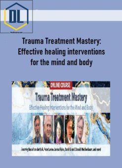 Trauma Treatment Mastery: Effective healing interventions for the mind and body