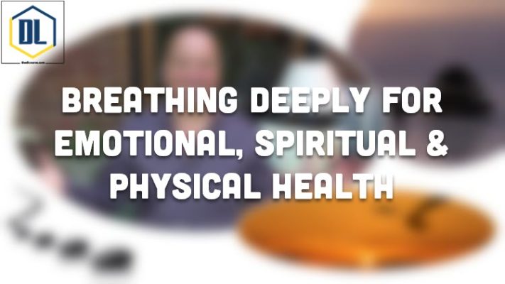 Breathing Deeply For Emotional, Spiritual & Physical Health