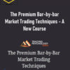The Premium Bar-by-bar Market Trading Techniques - A New Course