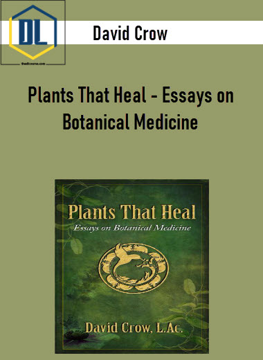 David Crow Plants That Heal Essays on Botanical Medicine