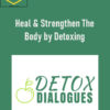 Detox Dialogues - Heal & Strengthen The Body by Detoxing