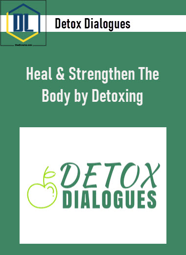 Detox Dialogues - Heal & Strengthen The Body by Detoxing