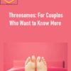 Lainie Speiser - Threesomes: For Couples Who Want to Know More