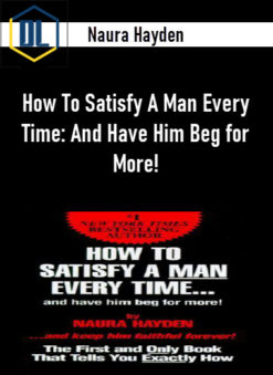 Naura Hayden - How To Satisfy A Man Every Time: And Have Him Beg for More!
