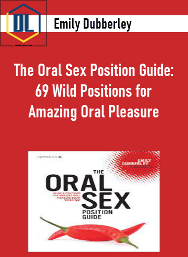 The Oral Sex Position Guide: 69 Wild Positions for Amazing Oral Pleasure Every Which Way - Emily Dubberley
