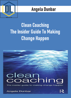 Angela Dunbar – Clean Coaching: The Insider Guide To Making Change Happen