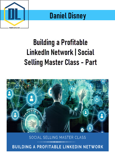 Daniel Disney – Building a Profitable LinkedIn Network | Social Selling Master Class – Part Two