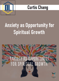 Curtis Chang – Anxiety as Opportunity for Spiritual Growth