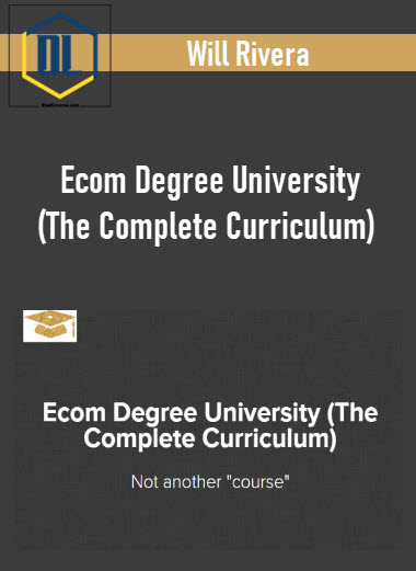 Will Rivera – Ecom Degree University (The Complete Curriculum)