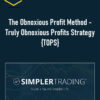 The Obnoxious Profit Method – Truly Obnoxious Profits Strategy {TOPS} – Simplertrading