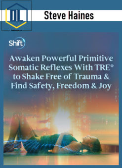 Steve Haines – Awaken Powerful Primitive Somatic Reflexes With TRE® to Shake Free of Trauma & Find Safety, Freedom & Joy