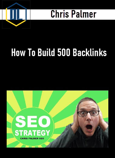 Chris Palmer – How To Build 500 Backlinks