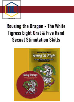 Rousing the Dragon – The White Tigress Eight Oral & Five Hand Sexual Stimulation Skills