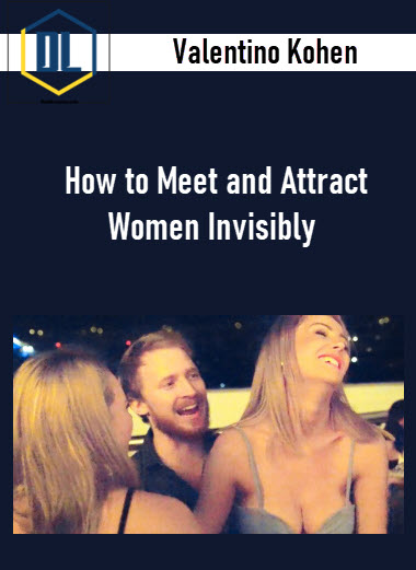 Valentino Kohen – How to Meet and Attract Women Invisibly