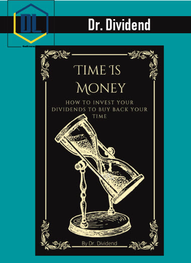 Dr. Dividend – Time Is Money: How To Invest Your Dividends To Buy Back Your Time