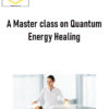 A Master class on Quantum Energy Healing