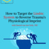 NICABM – How to Target the Limbic System to Reverse Trauma’s Physiological Imprint