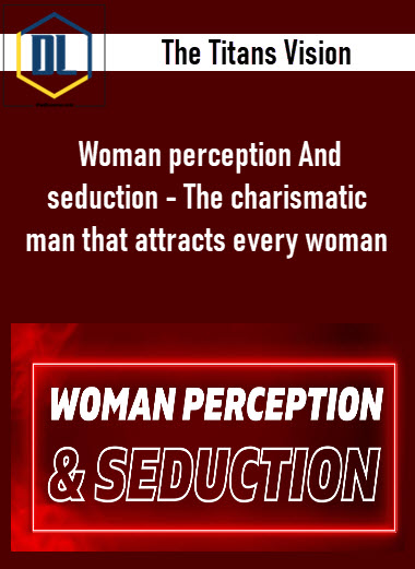 The Titans Vision – Woman perception And seduction – The charismatic man that attracts every woman
