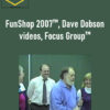 FunShop 2007™, Dave Dobson videos, Focus Group™