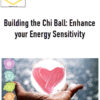 Building the Chi Ball: Enhance your Energy Sensitivity
