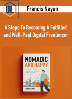 Francis Nayan – Nomadic & Happy: 6 Steps To Becoming A Fulfilled and Well-Paid Digital Freelancer