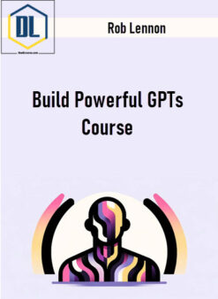 Rob Lennon – Build Powerful GPTs Course