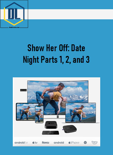 Show Her Off: Date Night Parts 1, 2, and 3
