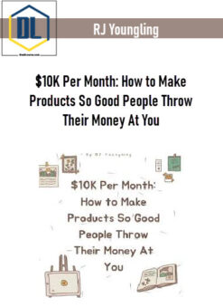 RJ Youngling – $10K Per Month: How to Make Products So Good People Throw Their Money At You