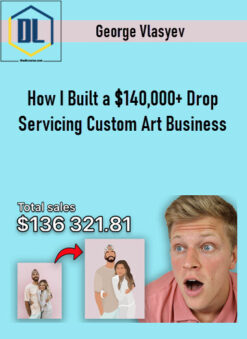 George Vlasyev – How I Built a $140,000+ Drop Servicing Custom Art Business