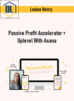 Louise Henry – Passive Profit Accelerator + Uplevel With Asana