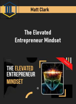 Matt Clark – The Elevated Entrepreneur Mindset