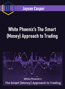 Jayson Casper – White Phoenix’s The Smart (Money) Approach to Trading