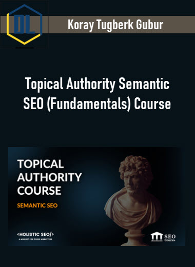 Koray Tugberk Gubur – Topical Authority Semantic SEO (Fundamentals) Course