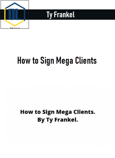 Ty Frankel – How to Sign Mega Clients