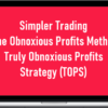 Simpler Trading - The Obnoxious Profits Method –Truly Obnoxious Profits Strategy (TOPS)